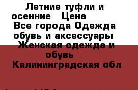 Летние туфли и  осенние › Цена ­ 1 000 - Все города Одежда, обувь и аксессуары » Женская одежда и обувь   . Калининградская обл.